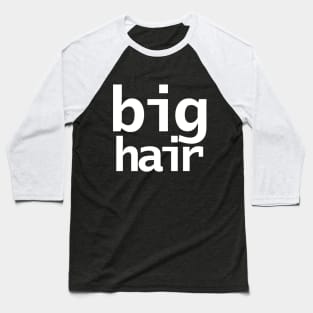 Big Hair Typography White Text Baseball T-Shirt